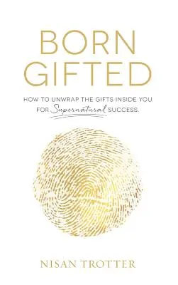 Nato dotato: Come srotolare i doni dentro di voi per un successo soprannaturale! - Born Gifted: How to Unwrap the Gifts Inside You for Supernatural Success!