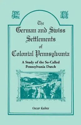 Gli insediamenti tedeschi e svizzeri della Pennsylvania coloniale: Uno studio sui cosiddetti olandesi della Pennsylvania - The German and Swiss Settlements of Colonial Pennsylvania: A Study of the So Called Pennsylvania Dutch