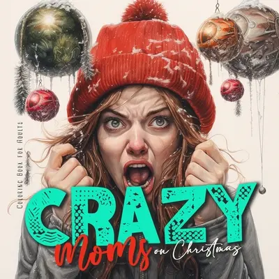 Libro da colorare per adulti Mamme pazze a Natale: Libro da colorare sulla maternità Libro da colorare di Natale per le mamme - super divertente da felice a isterico - Crazy Moms on Christmas Coloring Book for Adults: Motherhood Coloring Book Christmas Coloring Book for Moms - super funny from happy to hysteric