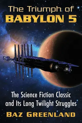 Il trionfo di Babylon 5: Il classico della fantascienza e le sue lunghe lotte al crepuscolo - Triumph of Babylon 5: The Science Fiction Classic and Its Long Twilight Struggles