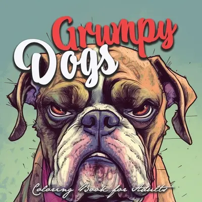 Libro da colorare di cani scontrosi per adulti: libro da colorare di cani divertenti Libro da colorare per adulti di cani scontrosi in scala di grigi - cani divertenti in scala di grigi da colorare - Grumpy Dogs Coloring Book for Adults: funny dogs Coloring Book Adults grumpy dogs grayscale Coloring Book - funny dogs grayscale coloring
