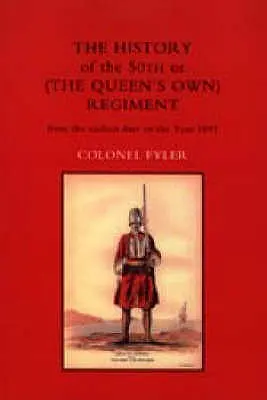 STORIA DEL 50° REGIMENTO (IL REGIME PROPRIO) DALLE PIÙ ANTICHE ANTICIPAZIONI ALL'ANNO 1881 - HISTORY OF THE 50th or (THE QUEENS OWN) REGIMENT FROM THE EARLIEST DATE TO THE YEAR 1881