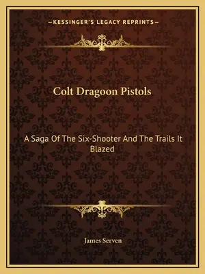 Colt Dragoon Pistols: Una saga della pistola a sei colpi e delle strade che ha percorso - Colt Dragoon Pistols: A Saga Of The Six-Shooter And The Trails It Blazed