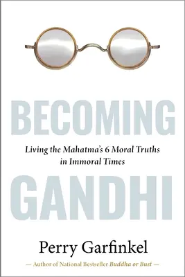 Diventare Gandhi: Il mio esperimento di vivere le 6 verità morali del Mahatma in tempi immorali - Becoming Gandhi: My Experiment Living the Mahatma's 6 Moral Truths in Immoral Times