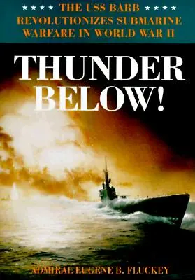 Thunder Below! La USS *Barb* rivoluziona la guerra sottomarina nella Seconda guerra mondiale - Thunder Below!: The USS *Barb* Revolutionizes Submarine Warfare in World War II