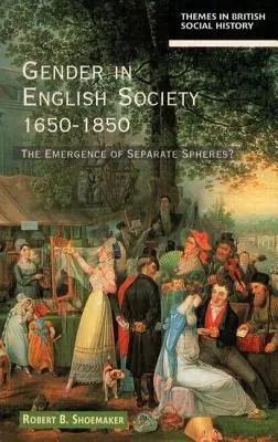 Il genere nella società inglese 1650-1850: L'emergere di sfere separate? - Gender in English Society 1650-1850: The Emergence of Separate Spheres?