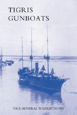 Le cannoniere del Tigri: A Narrative of the Royal Navy's Co-Operation with the Military Forces in Mesopotamia from the Beginning of the War to - Tigris Gunboats: A Narrative of the Royal Navy's Co-Operation with the Military Forces in Mesopotamia from the Beginning of the War to