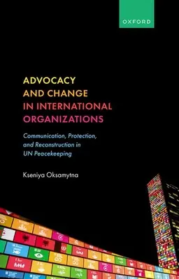 Advocacy e cambiamento nelle organizzazioni internazionali: Comunicazione, protezione e ricostruzione nel mantenimento della pace dell'ONU - Advocacy and Change in International Organizations: Communication, Protection, and Reconstruction in Un Peacekeeping