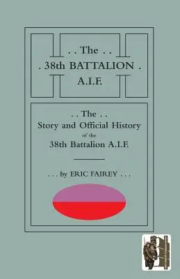 Storia e storia ufficiale del 38° battaglione dell'A.I.F. - Story and Official History of the 38th Battalion A.I.F.