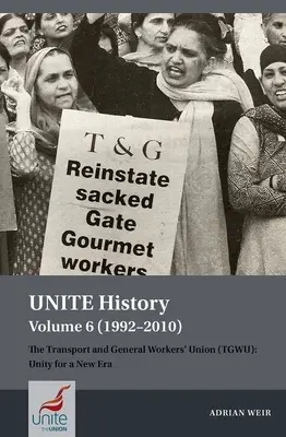 Storia di Unite Volume 6 (1992-2010): Il sindacato dei trasporti e dei lavoratori generali (Tgwu): Unità per una nuova era - Unite History Volume 6 (1992-2010): The Transport and General Workers' Union (Tgwu): Unity for a New Era