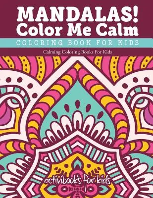 Mandala! Libro da colorare per bambini Color Me Calm: Libri da colorare calmanti per bambini - Mandalas! Color Me Calm Coloring Book For Kids: Calming Coloring Books For Kids