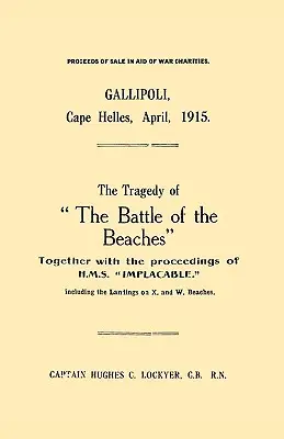 Gallipoli, Capo Helles, aprile 1915La tragedia della battaglia delle spiagge insieme agli atti del H.M.S. Implacable compreso lo sbarco - Gallipoli, Cape Helles, April 1915the Tragedy of the Battle of the Beaches Together with the Proceedings of H.M.S. Implacable Including the Landin