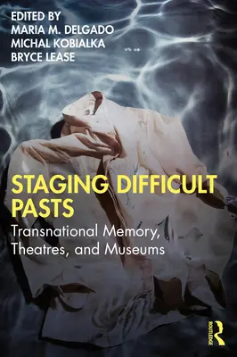 Mettere in scena un passato difficile: Memoria transnazionale, teatri e musei - Staging Difficult Pasts: Transnational Memory, Theatres, and Museums