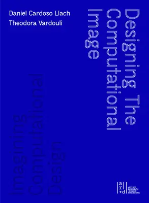 Progettare l'immagine computazionale, immaginare il design computazionale - Designing the Computational Image, Imagining Computational Design