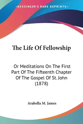 La vita di comunione: O meditazioni sulla prima parte del quindicesimo capitolo del Vangelo di San Giovanni (1878) - The Life Of Fellowship: Or Meditations On The First Part Of The Fifteenth Chapter Of The Gospel Of St. John (1878)