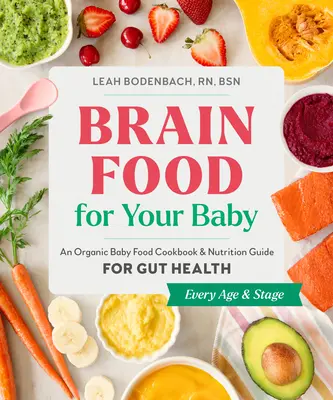 Cibo per il cervello del tuo bambino: Un ricettario di alimenti biologici per bambini e una guida nutrizionale per la salute dell'intestino - Brain Food for Your Baby: An Organic Baby Food Cookbook and Nutrition Guide for Gut Health
