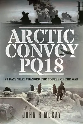 Convoglio artico Pq18: 25 giorni che cambiarono il corso della guerra - Arctic Convoy Pq18: 25 Days That Changed the Course of the War