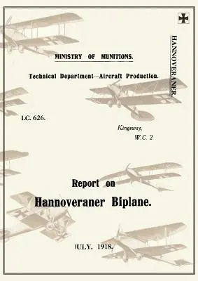 RAPPORTO SUL BIPLANO HANNOVERANER, luglio 1918Rapporti sugli aerei tedeschi 13 - REPORT ON THE HANNOVERANER BIPLANE, July 1918Reports on German Aircraft 13