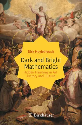 Matematica oscura e luminosa: L'armonia nascosta nell'arte, nella storia e nella cultura - Dark and Bright Mathematics: Hidden Harmony in Art, History and Culture