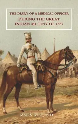 Diario di un ufficiale medico durante il grande ammutinamento indiano del 1857 - Diary of a Medical Officer During the Great Indian Mutiny of 1857