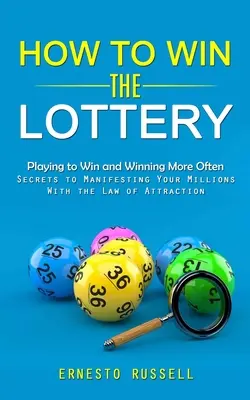 Come vincere alla lotteria: Giocare per vincere e vincere più spesso (I segreti per manifestare i vostri milioni con la Legge di Attrazione) - How to Win the Lottery: Playing to Win and Winning More Often (Secrets to Manifesting Your Millions With the Law of Attraction)