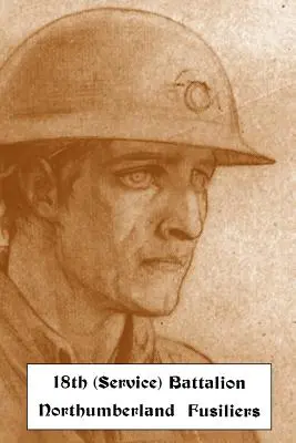 REGISTRI STORICI DEL 18° BATTALIONE (DI SERVIZIO) NORTHUMBERLAND FUSILIERS (1st TYNESIDE PIONEERS) - HISTORICAL RECORDS OF THE 18th (SERVICE) BATTALION NORTHUMBERLAND FUSILIERS (1st TYNESIDE PIONEERS)