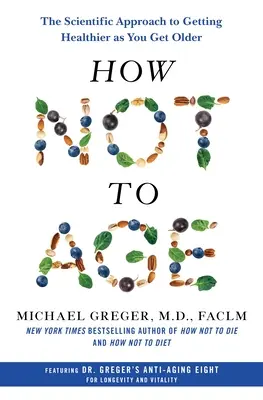 Come non invecchiare: L'approccio scientifico per diventare più sani quando si invecchia - How Not to Age: The Scientific Approach to Getting Healthier as You Get Older