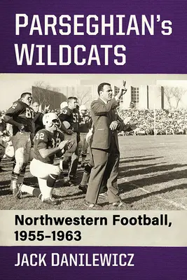 I Wildcats di Parseghian: Il football del Northwestern, 1955-1963 - Parseghian's Wildcats: Northwestern Football, 1955-1963