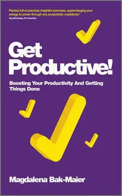 Diventare produttivi! Aumentare la produttività e portare a termine le cose - Get Productive!: Boosting Your Productivity and Getting Things Done