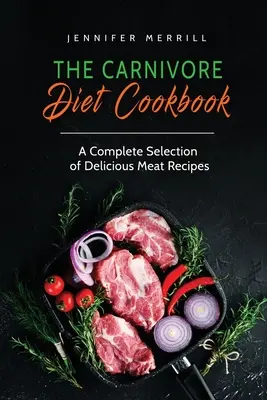 Il libro di cucina della dieta carnivora: Una selezione completa di deliziose ricette a base di carne - The Carnivore Diet Cookbook: A Complete Selection of Delicious Meat Recipes