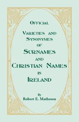 Varietà ufficiali e sinonimi dei cognomi e dei nomi cristiani in Irlanda per guidare gli ufficiali di registrazione e il pubblico nella ricerca dei nomi. - Official Varieties and Synonymes of Surnames and Christian Names in Ireland for the Guidance of Registration Officers and the Public in Searching the