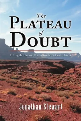L'altopiano del dubbio: Escursione sul sentiero Hayduke attraverso l'altopiano del Colorado - The Plateau of Doubt: Hiking the Hayduke Trail across the Colorado Plateau