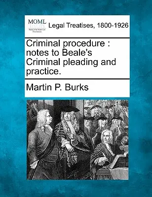 Procedura penale: Note a Beale's Criminal Pleading and Practice. - Criminal Procedure: Notes to Beale's Criminal Pleading and Practice.