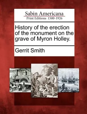 Storia dell'erezione del monumento sulla tomba di Myron Holley. - History of the Erection of the Monument on the Grave of Myron Holley.