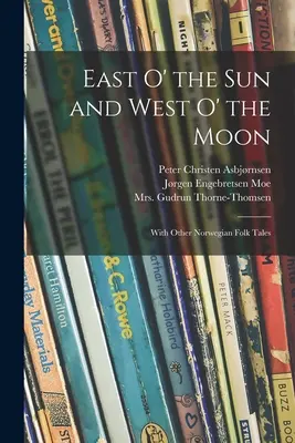 A est del sole e a ovest della luna: Con altri racconti popolari norvegesi - East O' the Sun and West O' the Moon: With Other Norwegian Folk Tales