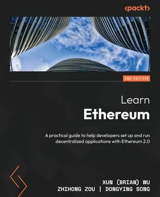 Imparare Ethereum - Seconda edizione: Una guida pratica per aiutare gli sviluppatori a creare ed eseguire applicazioni decentralizzate con Ethereum 2.0 (Wu Xun (Brian)) - Learn Ethereum - Second Edition: A practical guide to help developers set up and run decentralized applications with Ethereum 2.0 (Wu Xun (Brian))