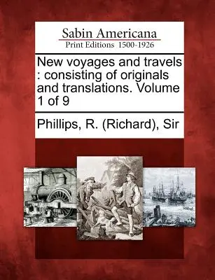 Nuovi viaggi e viaggi: composti da originali e traduzioni. Volume 1 di 9 (Phillips R. (richard)) - New voyages and travels: consisting of originals and translations. Volume 1 of 9 (Phillips R. (richard))