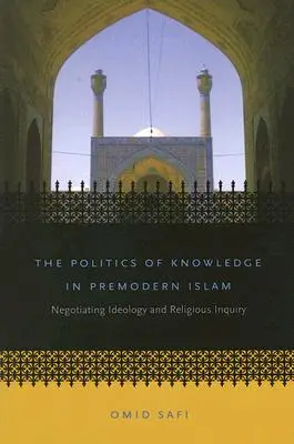 La politica della conoscenza nell'Islam premoderno: Negoziare l'ideologia e l'indagine religiosa - The Politics of Knowledge in Premodern Islam: Negotiating Ideology and Religious Inquiry