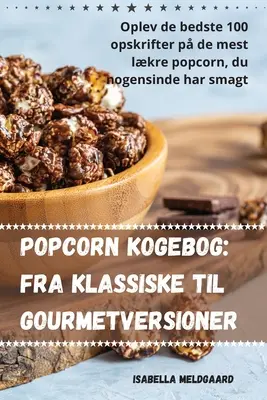 Popcorn kogebog: Dal classico al gourmet - Popcorn kogebog: Fra klassiske til gourmetversioner