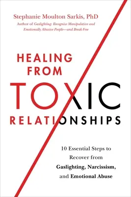 Guarire dalle relazioni tossiche: 10 passi essenziali per guarire dal gaslighting, dal narcisismo e dall'abuso emotivo - Healing from Toxic Relationships: 10 Essential Steps to Recover from Gaslighting, Narcissism, and Emotional Abuse