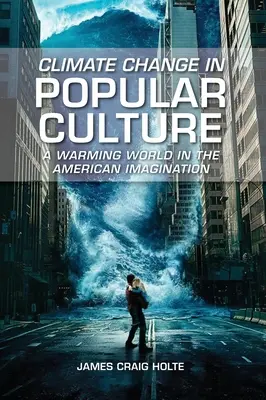Il cambiamento climatico nella cultura popolare: Un mondo in riscaldamento nell'immaginario americano - Climate Change in Popular Culture: A Warming World in the American Imagination