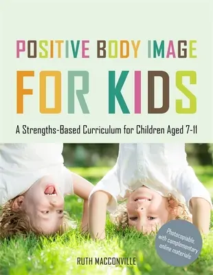 Immagine corporea positiva per bambini: Un curriculum basato sui punti di forza per bambini di 7-11 anni - Positive Body Image for Kids: A Strengths-Based Curriculum for Children Aged 7-11