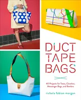 Borse con il nastro adesivo - 40 progetti per borse, pochette, messenger e bocce - Duct Tape Bags - 40 Projects for Totes, Clutches, Messenger Bags, and Bowlers