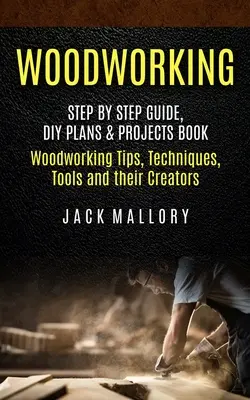 Lavorare il legno: Guida passo passo, Piani e progetti fai da te (Suggerimenti per la lavorazione del legno, tecniche, strumenti e loro creatori) - Woodworking: Step by Step Guide, DIY Plans & Projects Book (Woodworking Tips, Techniques, Tools and their Creators)