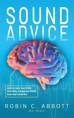 Un consiglio sano: Come aiutare il proprio figlio con SPD, autismo e ADHD dall'interno - Sound Advice: How to Help Your Child with SPD, Autism and ADHD from the Inside Out