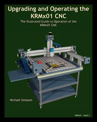 Aggiornamento e funzionamento del CNC KRMx01: guida illustrata al funzionamento del CNC KRMx01 - Upgrading and Operating the KRMx01 CNC: The Illustrated Guide to the Operation of the KRMx01 CNC