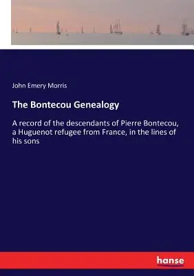 La genealogia Bontecou: Un resoconto dei discendenti di Pierre Bontecou, un rifugiato ugonotto dalla Francia, nelle linee dei suoi figli. - The Bontecou Genealogy: A record of the descendants of Pierre Bontecou, a Huguenot refugee from France, in the lines of his sons