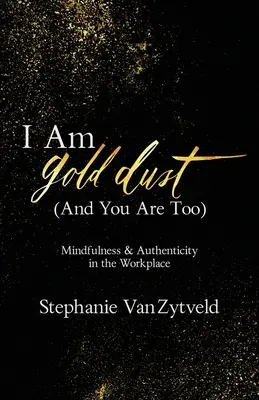 Io sono polvere d'oro (e lo sei anche tu): Mindfulness e autenticità sul posto di lavoro - I Am Gold Dust (And You Are Too): Mindfulness and Authenticity in the Workplace
