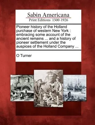 Storia pionieristica dell'acquisto di Holland nella parte occidentale di New York: comprendente un resoconto degli antichi resti... e una storia dell'insediamento dei pionieri. - Pioneer history of the Holland purchase of western New York: embracing some account of the ancient remains ... and a history of pioneer settlement und
