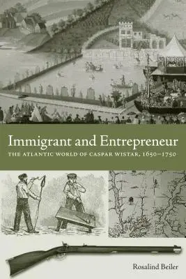 Immigrato e imprenditore: Il mondo atlantico di Caspar Wistar, 1650-1750 - Immigrant and Entrepreneur: The Atlantic World of Caspar Wistar, 1650-1750